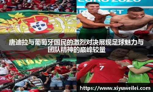 唐迪拉与葡萄牙国民的激烈对决展现足球魅力与团队精神的巅峰较量